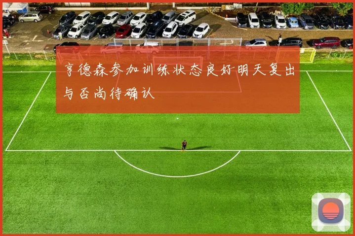 亨德森参加训练状态良好明天复出与否尚待确认