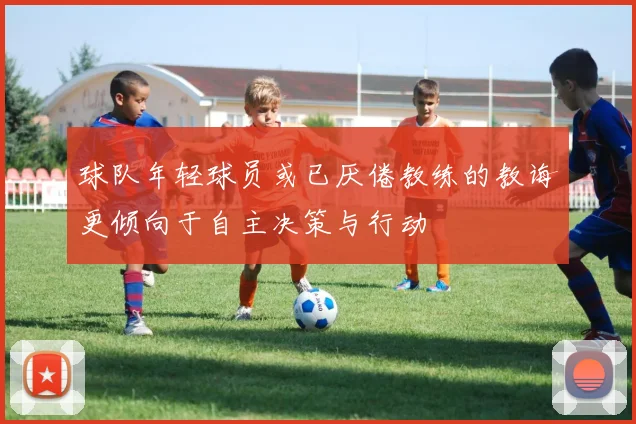 球队年轻球员或已厌倦教练的教诲更倾向于自主决策与行动